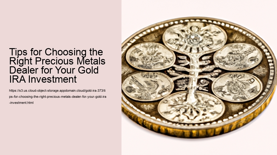 Tips for Choosing the Right Precious Metals Dealer for Your Gold IRA Investment 